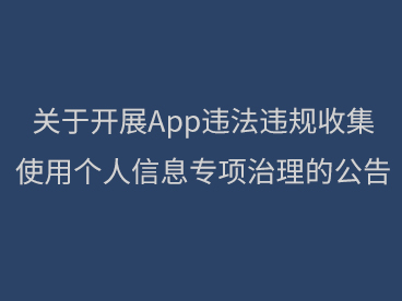 中央网信办、工业和信息化部、公安部、市场监管总局关于开展App违法违规收集使用个人信息专项治理的公告